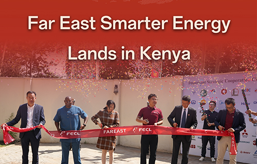 Far East Smarter Energy Kenya Representative Office Inaugurated — Full-Chain Energy Solutions Empowering East African Infrastructure